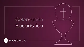 Misa | 18 de Noviembre, 2022 | Magdala I Celebración Eucarística