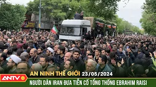 An ninh Thế giới ngày 23/5: Người dân Iran đưa tiễn cố Tổng thống Ebrahim Raisi | ANTV