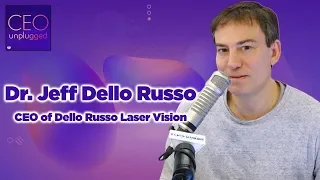 Dr. Jeff Dello Russo of Dello Russo Laser Vision | CEO Unplugged