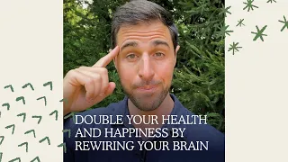 Double your health and happiness by rewiring your brain