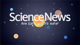 How water got to Earth | Science News