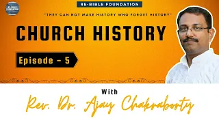 CHURCH HISTORY || EPISODE - 5 || RE-BIBLE FOUNDATION || REV. DR. AJAY CHAKRABORTY