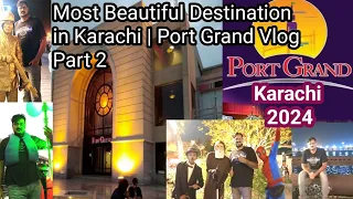 Port Grand Karachi 2024 | Most Beautiful Destination in Karachi | Port Grand Vlog Part 2