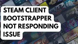 How To Fix Steam Client Bootstrapper Not Responding Issue