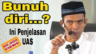 Penjelasan UAS, Bunuh diri Masuk Neraka, Ustadz Abdul Somad LC. MA