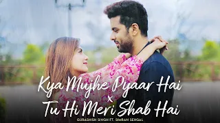 Kya Mujhe Pyaar Hai x Tu Hi Meri Shab|Monsoon Spl|Gurashish Singh|Simran Sehgal|LatestCover2021Hindi