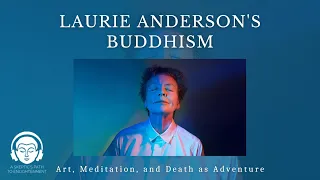Laurie Anderson's Buddhism: Art, Meditation, and Death as Adventure