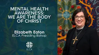 Mental Health Awareness: We are the Body of Christ | Presiding Bishop Elizabeth Eaton | May 17, 2024