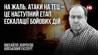 Атаки на ТЕЦ – це наступний етап ескалації бойових дій – Михайло Жирохов