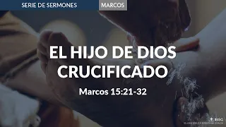 El Hijo de Dios Crucificado | Marcos 15: 21-32 | Ps. Jacobis Aldana
