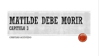 Matilde debe morir - Cristian Acevedo - Capitulo 3