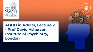 ADHD in Adults, Lecture 2 - Prof David Asherson, Institute of Psychiatry, London