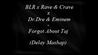 BLR x Rave & Crave x Dr.Dre & Eminem -  Forgot About Taj (Delay Mashap)