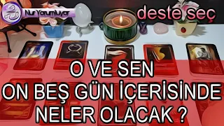 O VE SEN ❗❗ ON BEŞ GÜN İÇERİSİNDE NELER OLACAK #tarot falı