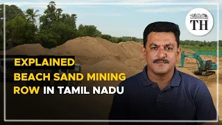 Beach sand mining row in Tamil Nadu | Explained | The Hindu