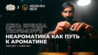 НЕАРОМАТИКА КАК ПУТЬ К АРОМАТИКЕ | День бренда Trofimoff’s в Hookah Box