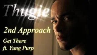 THUGIE-2ND APPROACH- GET THERE FT. YUNG PURP