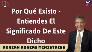 Por Qué Existo   Entiendes El Significado De Este Dicho - ADRIAN ROGERS