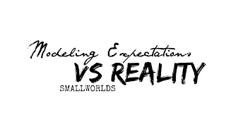 Modeling Expectations VS Reality || Smallworlds