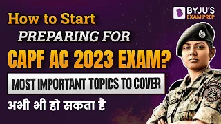 How to Start Preparation for UPSC CAPF AC Exam 2023? Most Scoring Topics for CAPF AC Exam 2023