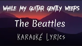 The Beattles - While My Guitar Gently Weeps (Karaoke LYRICS)