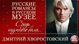 ДМИТРИЙ ХВОРОСТОВСКИЙ ❂ СРЕДЬ ШУМНОГО БАЛА... ❂ РУССКИЕ РОМАНСЫ В РУССКОМ МУЗЕЕ ❂