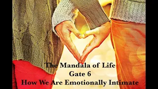 The Mandala of Life/Episode 42/ Gate 6/How We Are Emotionally Intimate