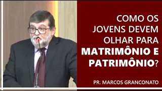 Como os jovens devem olhar para matrimônio e patrimônio? - Pr. Marcos Granconato