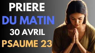 Prière du Mardi 30 Avril 2024 Pour une Journée de Bénédiction et de Combats Spirituels- Psaume 23