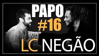 lc negão - PAPO #16 com BRUNO CONDE