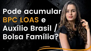 Pode acumular BPC LOAS com Auxílio Brasil / Bolsa Família?