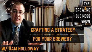 Ep. 5 Crafting a Strategy for your Brewery. w/Sam Holloway
