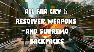 all Far Cry 6 Supremo Backpacks and resolver weapons