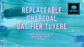 Replaceable charcoal gasifier tuyere and supplying a gasifier with water