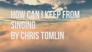 How can I keep from singing - Chris Tomlin (lyric video)