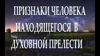 Остерегайтесь впасть в духовную прелесть(обман). Признаки нахождения человека в духовной прелести.