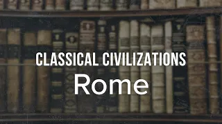 Classical Civilizations: Rome