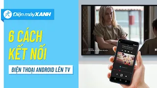 6 cách kết nối điện thoại Android lên tivi có thể bạn chưa biết? • Điện máy XANH