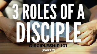 Discipleship 101: THREE ROLES OF A DISCIPLE OF JESUS (Part 2)