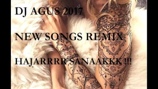 DJ AGUS 2017 New Songs Remix Hajarrrr Sanaakkkkk !!!!