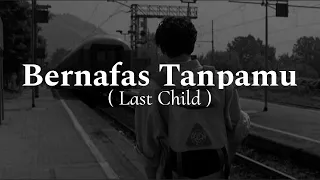 Bernafas Tanpamu - ( Last Child )