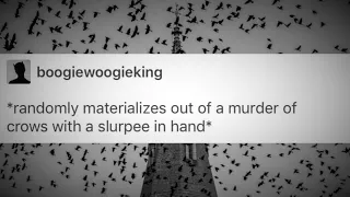 *Randomly materializes out of a murder of crows*