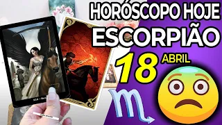 PREPARE-SE⚠️ PARA UMA NOTÍCIA MUITO FORTE💥😱 Escorpião ♏ 18 abril 2024 | Horoscopo do dia de hoje ♏