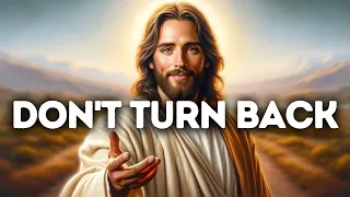 Don't Turn Back | God Says | God Message Today | Gods Message Now | God Message | God Say