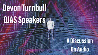 Devon Turnbull creator of OJAS Speakers, a Discussion on Audio