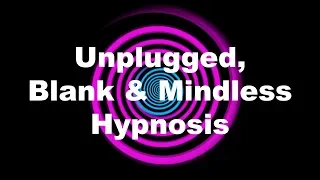 Unplugged, Blank & Mindless Hypnosis