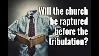 Will the church be raptured before the tribulation?