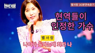 별사랑 - "나이든다는게 화가 나"30분연속듣기. 현역가왕 11회 MBN 240206 방송. 현역가수들이 인정한 가수 #k트롯