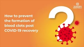 How to prevent the formation of blood clots post COVID-19 recovery? | COVID-19 Care and Safety