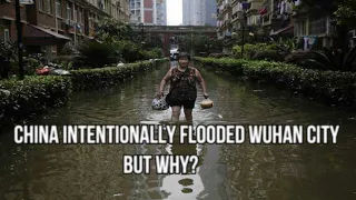 China intentionally flood Wuhan city ! But why ?, Wuhan floods.